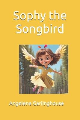 Sophy the Songbird - Dax Garlinghouse,Angelene Faith Garlinghouse - cover