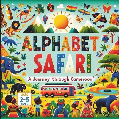 Alphabet Safari A Journey Through Cameroon - Amar Gandhi - cover