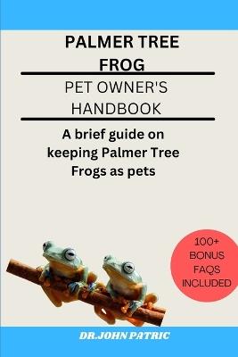 Palmer Tree Frog: A brief guide on keeping Palmer Tree Frogs as pets - Dr John Patric - cover