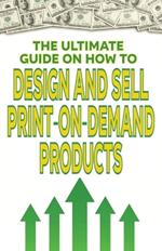 The Ultimate Guide on How To Design and Sell Print-on-Demand Products