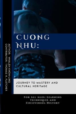 Cuong Nhu: Journey to Mastery and Cultural Heritage: For All Ages: Learning Techniques and Uncovering History - Thomas H Fletcher,Whalen Kwon-Ling - cover