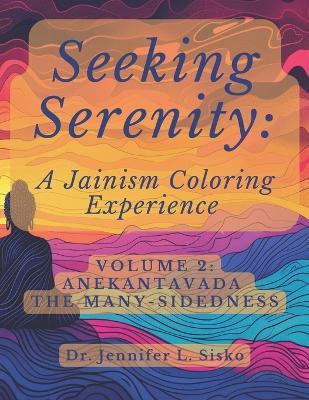 Seeking Serenity: A Jainism Coloring Experience: Volume 2: Anekantavada The Many-Sidedness - Jennifer L Sisko - cover