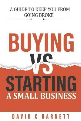 Buying vs. Starting a Small Business.: Search or Startup? A guide to keep you from going broke. - David Barnett - cover