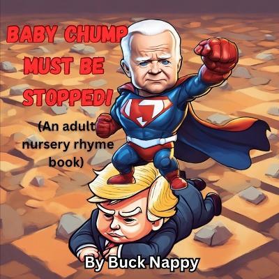 Baby Chump Must be Stopped: An Adult Nursery Rhyme book - Buck Nappy - cover