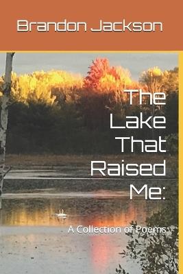 The Lake That Raised Me: A Collection of Poems - Kathy Ann Jackson,Brandon J Jackson - cover