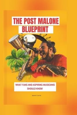 The post Malone blueprint: What fans and aspiring musicians should know - Xavier C Lamm - cover