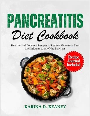 Pancreatitis Diet Cookbook: Healthy and Delicious Recipes to Reduce Abdominal Pain and Inflammation of the Pancreas - Karina D Keaney - cover