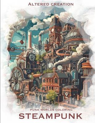 Punk Worlds Coloring: SteamPunk: 50 retro-futuristic coloring pages - Altered Creation - cover