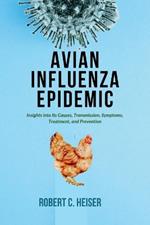 Avian Influenza Epidemic: Insights into Its Causes, Transmission, Symptoms, Treatment, and Prevention