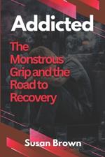 Addicted: The Monstrous Grip and the Road to Recovery