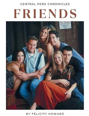 Friends: Central Perk Chronicles: Coffee Table Book - Felicity Howard - cover