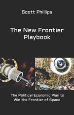 The New Frontier Playbook: The Political Economic Plan to Win the Frontier of Space