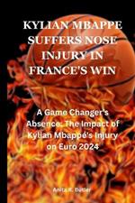 Kylian Mbappe Suffers Nose Injury In France's win: A Game Changer's Absence: The Impact of Kylian Mbapp?'s Injury on Euro 2024