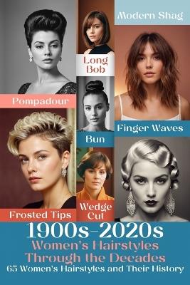 1900s-2020s Women's Hairstyles Through the Decades: 65 Women's Hairstyles and Their History - Andrea Febrian - cover