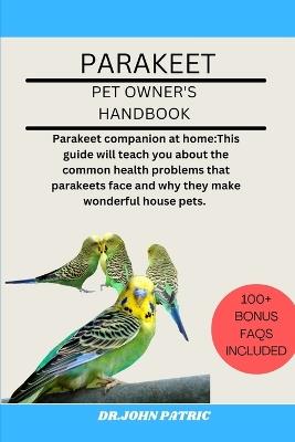 Parakeet: Parakeet companion at home: This guide will teach you about the common health problems that parakeets face and why they make wonderful house pets. - Dr John Patric - cover