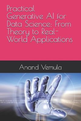 Practical Generative AI for Data Science: From Theory to Real-World Applications - Anand Vemula - cover