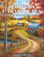 Country Farm Scenes: Coloring Book for Adults with Farm Animals, Farmhouses, Farmyards, Landscapes, and More for Stress Relief and Relaxation