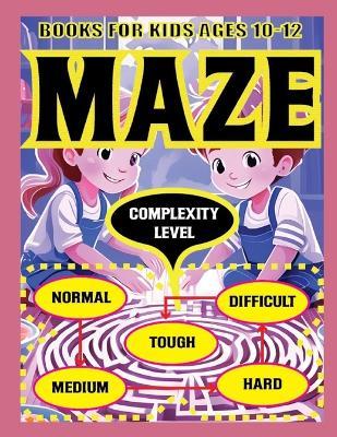 Maze Books For Kids Ages 10-12: Engaging Activities for Successive Critical Thinking Increase in levels as Normal, Medium, Hard, Difficult and Tough for Tender Minds - Kss Prokasoni - cover