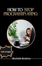 How to stop Procrastinating: The comprehensive guide to doing things on time and at when due