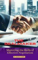 The Deal Maker: Mastering the Skills of Effective Negotiation