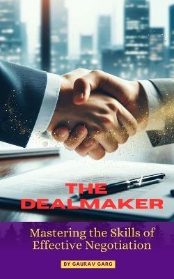 The Deal Maker: Mastering the Skills of Effective Negotiation - Gaurav Garg - cover