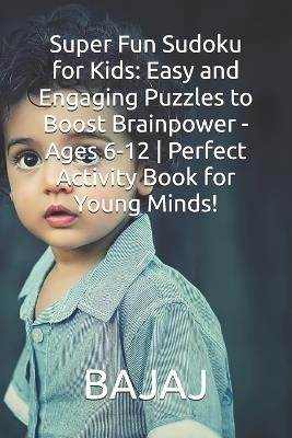 Super Fun Sudoku for Kids: Easy and Engaging Puzzles to Boost Brainpower - Ages 6-12 Perfect Activity Book for Young Minds! - Bajaj - cover