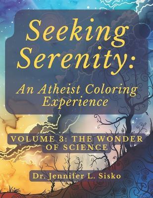 Seeking Serenity: An Atheist Coloring Experience: Volume 3: The Wonder of Science - Jennifer L Sisko - cover