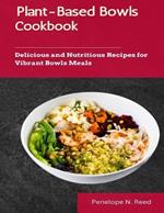 Plant-Based Bowls Cookbook: Delicious and Nutritious Recipes for Vibrant Bowls Meals