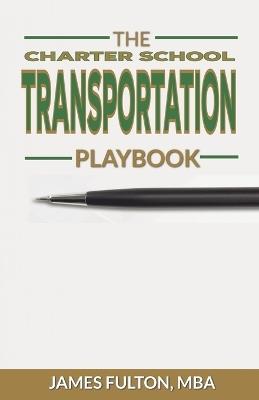 The Charter School Transportation Playbook - Mba James Fulton - cover