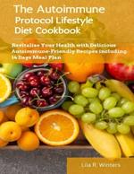 The Autoimmune Protocol Lifestyle Diet Cookbook: Revitalize Your Health with Delicious Autoimmune-Friendly Recipes including 14 Days Meal Plan