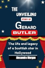 The Unveiling Story of Gerard Butler: The life and legacy of a Scottish star in Hollywood