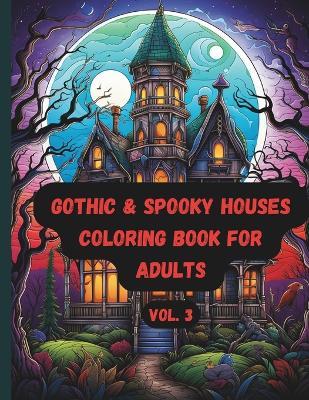 Gothic & Spooky Houses Coloring Book for Adults: Hauntingly Beautiful Designs Vol. 3 - K D Cavallaro - cover