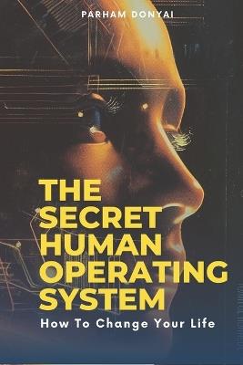 The Secret Human Operating System: How to Change Your Life - Parham Donyai - cover