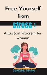 Free Yourself from Stress: A Custom Program for Women