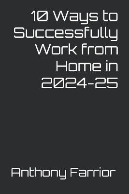 10 Ways to Successfully Work from Home in 2024-25 - Anthony Farrior - cover