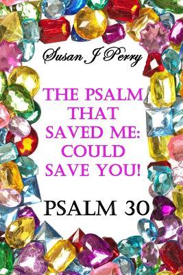 The Psalm That Saved Me: Could Save You! Psalm 30 - Susan J Perry - cover