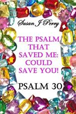 The Psalm That Saved Me: Could Save You! Psalm 30