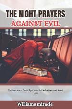The Night Prayers Against Evil: Deliverance from Spiritual Attacks Against Your Life