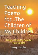 Teaching Poems for...The Children of My Children: Things I Wish My Grandad Had Told Me