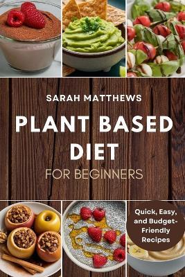 Plant Based Diet for Beginners - Sarah Matthews - cover