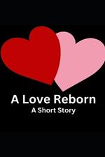 A Love Reborn - A Short Story