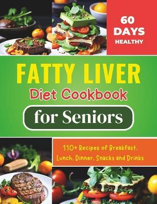 Fatty Liver Diet Cookbook for Seniors: Revitalize Your Health and Boost Energy 60 Days Healthy With 110+ Recipes of Breakfast, Lunch, Dinner, Snacks and Drinks - Daisy Robinson - cover