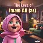 The Love of Imam Ali (as): A Tale of Courage, Kindness, and Wisdom