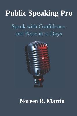 Public Speaking Pro: Speak with Confidence and Poise in 21 Days - Noreen R Martin - cover