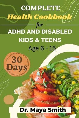 Complete 30 Days Health Cookbook for ADHD and Disabled Kids & Teens Age 6-15: Easy healthy cookbook for kids and teens cookbooks for kids with disabilities 6-15 - Maya Smith - cover