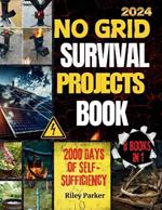 No Grid Survival Projects Book: The Complete DIY Guide to Self-Sufficiency in 2000 Days. Master Essential Skills, Build Your Refuge, Secure Your Food Supply, and Weather Any Crisis.