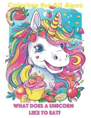 What does a unicorn like to eat?: Coloring for All Ages - Vita Kostiuk - cover