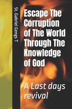 Escape The Corruption of The World Through The Knowledge of God: A Last days revival