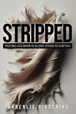 Stripped: Trusting God When He Allows Others to Hurt You