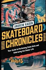 Skatebaord Chronicles: Your Guide to Perfecting Skate Skills and Embracing the Skater Life